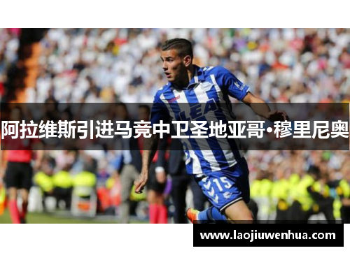 阿拉维斯引进马竞中卫圣地亚哥·穆里尼奥 阿拉维斯引进马竞中卫圣地亚哥·穆里尼奥