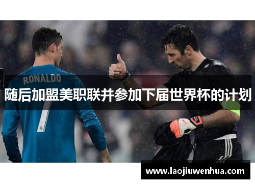 随后加盟美职联并参加下届世界杯的计划
